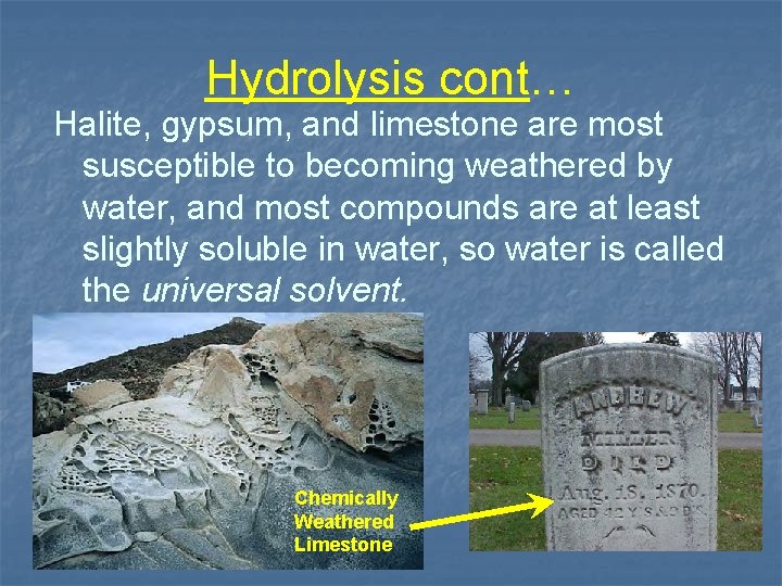 Hydrolysis cont… Halite, gypsum, and limestone are most susceptible to becoming weathered by water,