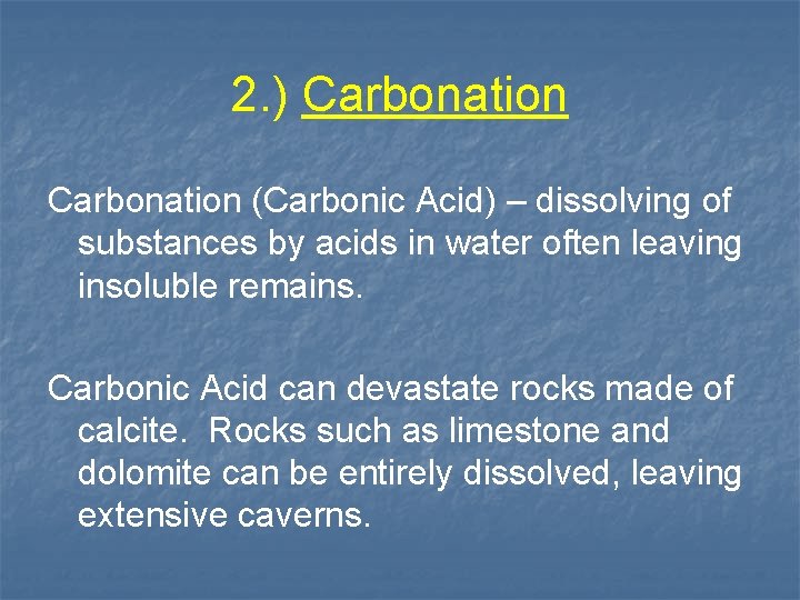 2. ) Carbonation (Carbonic Acid) – dissolving of substances by acids in water often