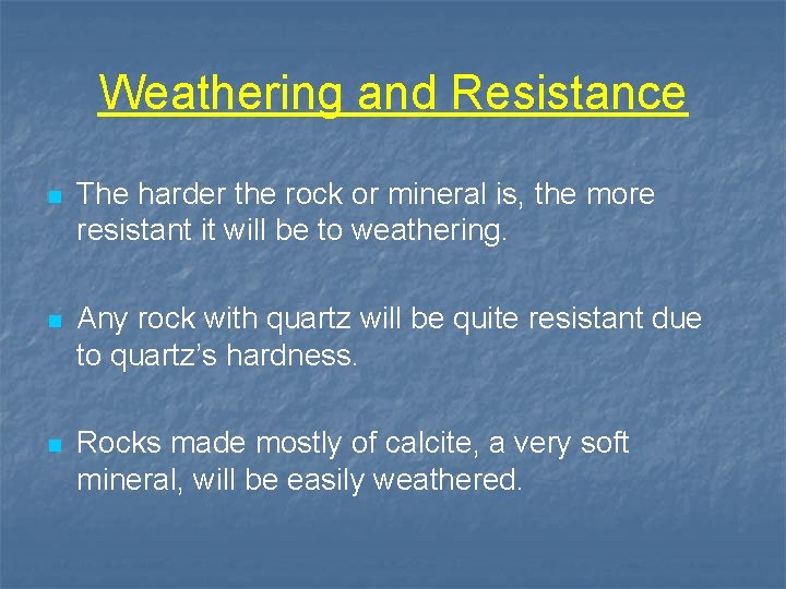 Weathering and Resistance n The harder the rock or mineral is, the more resistant