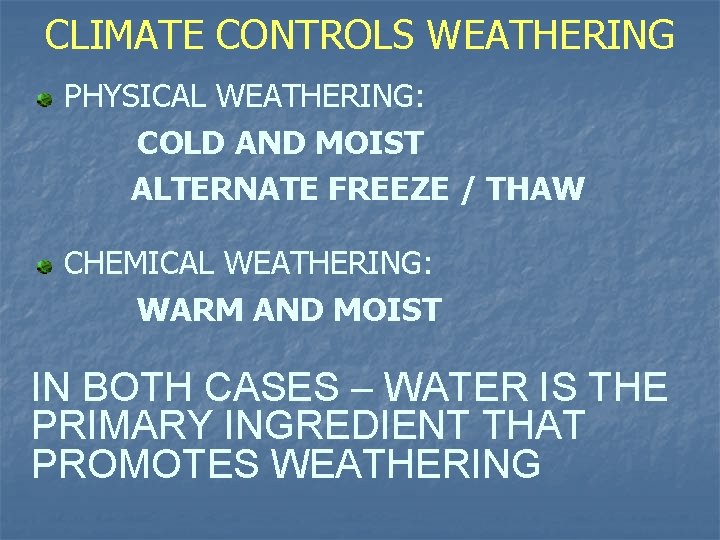 CLIMATE CONTROLS WEATHERING PHYSICAL WEATHERING: COLD AND MOIST ALTERNATE FREEZE / THAW CHEMICAL WEATHERING: