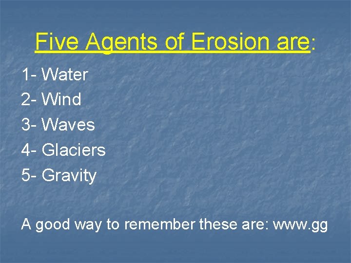 Five Agents of Erosion are: 1 - Water 2 - Wind 3 - Waves