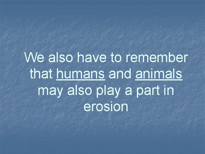 We also have to remember that humans and animals may also play a part