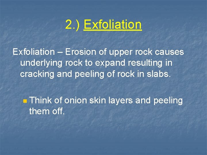 2. ) Exfoliation – Erosion of upper rock causes underlying rock to expand resulting