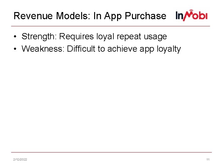 Revenue Models: In App Purchase • Strength: Requires loyal repeat usage • Weakness: Difficult