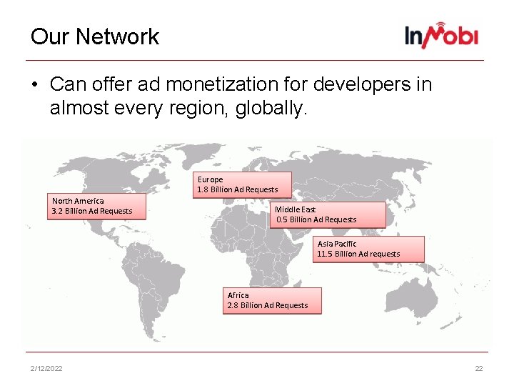 Our Network • Can offer ad monetization for developers in almost every region, globally.