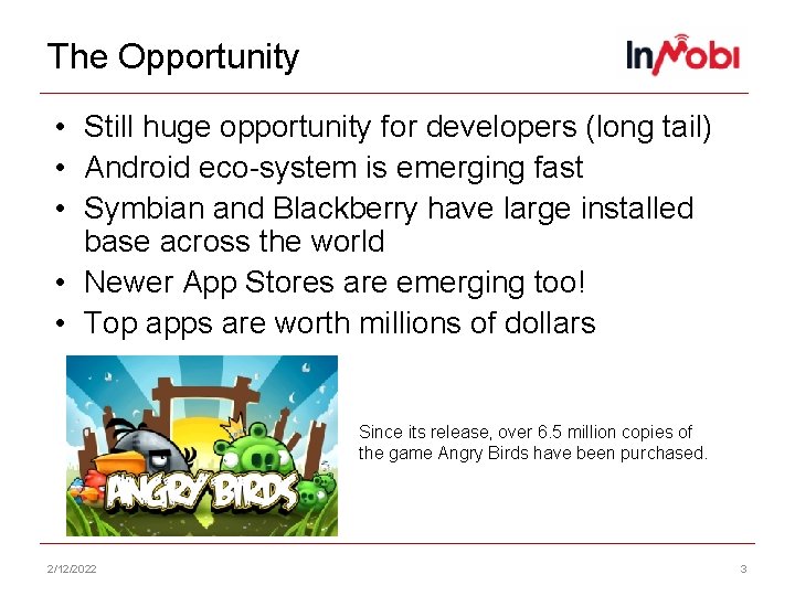 The Opportunity • Still huge opportunity for developers (long tail) • Android eco-system is