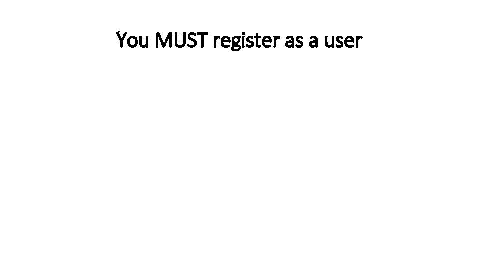You MUST register as a user 
