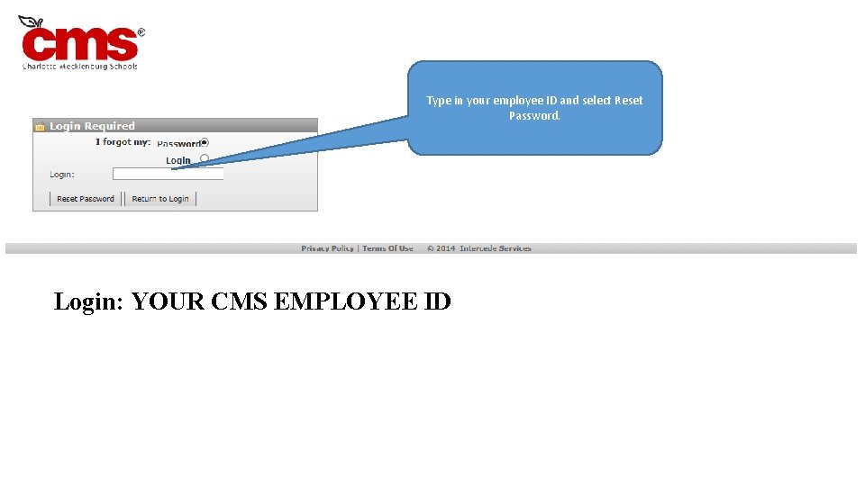 Type in your employee ID and select Reset Password. Login: YOUR CMS EMPLOYEE ID
