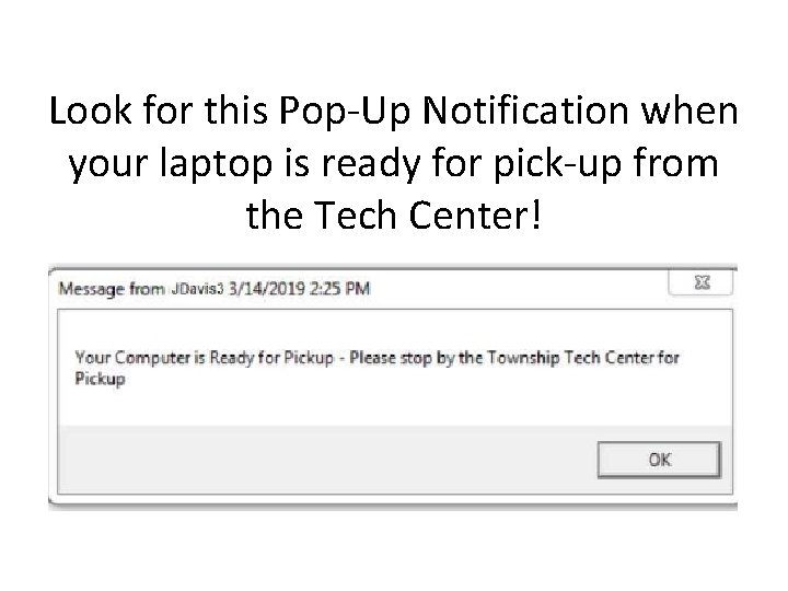 Look for this Pop-Up Notification when your laptop is ready for pick-up from the