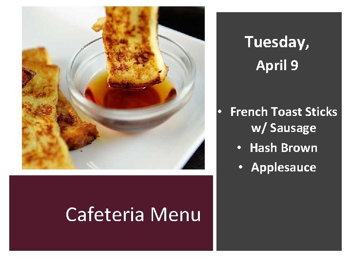 Tuesday, April 9 • French Toast Sticks w/ Sausage • Hash Brown • Applesauce