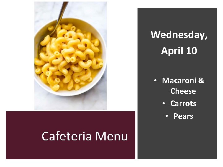 Wednesday, April 10 • Macaroni & Cheese • Carrots • Pears Cafeteria Menu 