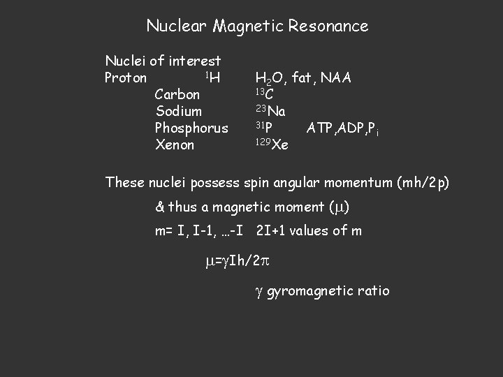 Nuclear Magnetic Resonance Nuclei of interest 1 H Proton Carbon Sodium Phosphorus Xenon H Nuclear Magnetic Resonance Nuclei of interest 1 H Proton Carbon Sodium Phosphorus Xenon H