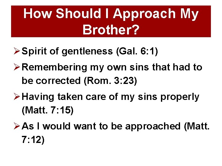 How Should I Approach My Brother? Ø Spirit of gentleness (Gal. 6: 1) Ø