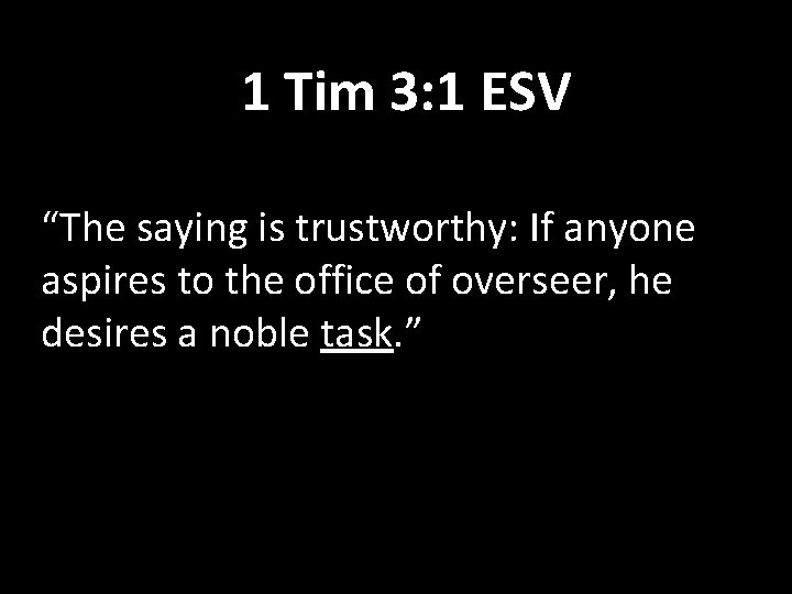 1 Tim 3: 1 ESV “The saying is trustworthy: If anyone aspires to the