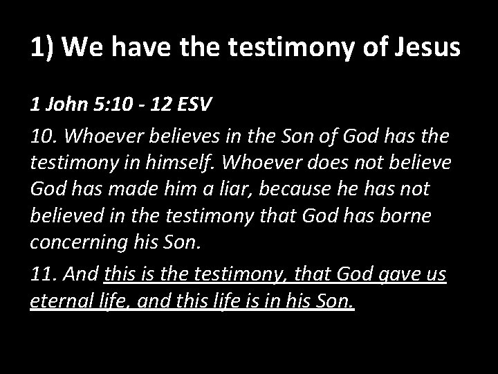 1) We have the testimony of Jesus 1 John 5: 10 - 12 ESV