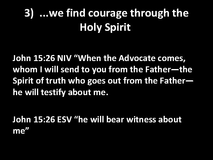 3). . . we find courage through the Holy Spirit John 15: 26 NIV