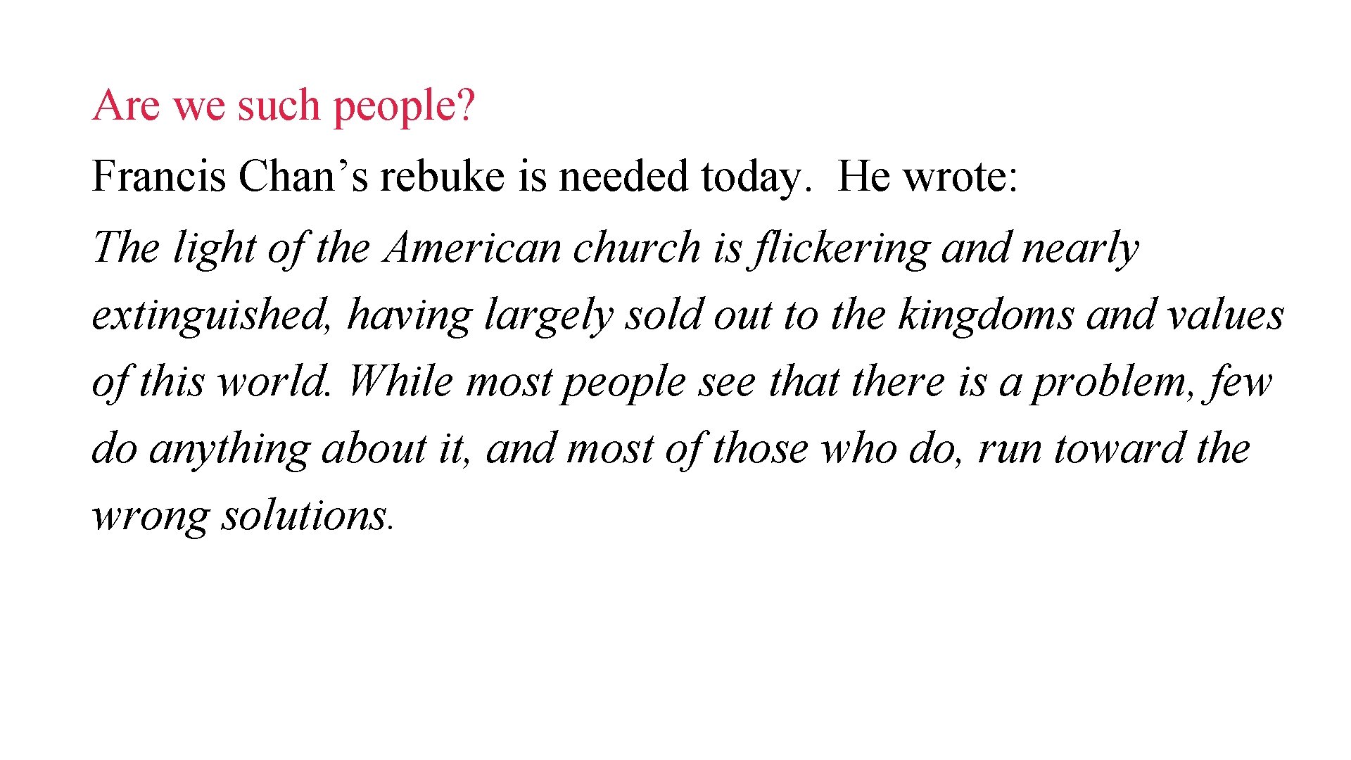 Are we such people? Francis Chan’s rebuke is needed today. He wrote: The light