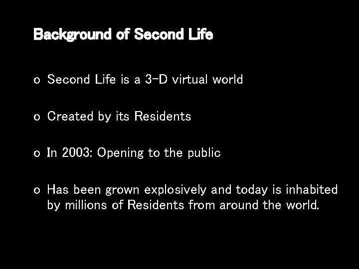 Background of Second Life o Second Life is a 3 -D virtual world o