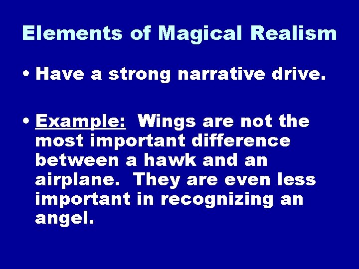 Elements of Magical Realism • Have a strong narrative drive. • Example: Wings are