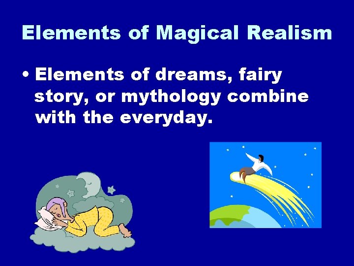 Elements of Magical Realism • Elements of dreams, fairy story, or mythology combine with