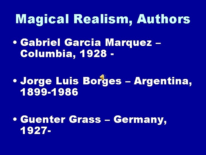 Magical Realism, Authors • Gabriel Garcia Marquez – Columbia, 1928 • Jorge Luis Borges