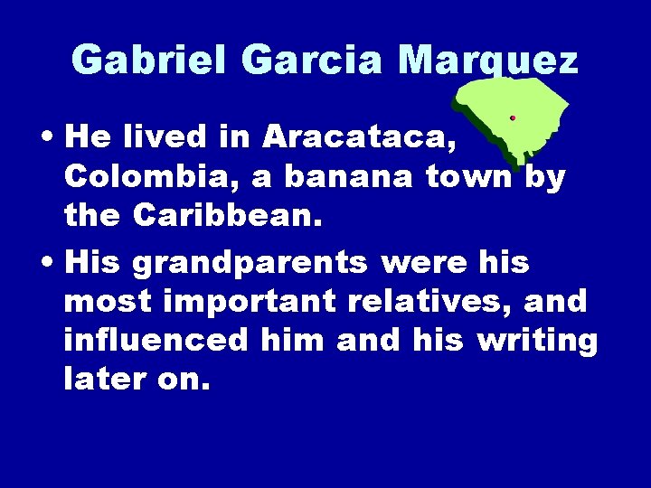 Gabriel Garcia Marquez • He lived in Aracataca, Colombia, a banana town by the