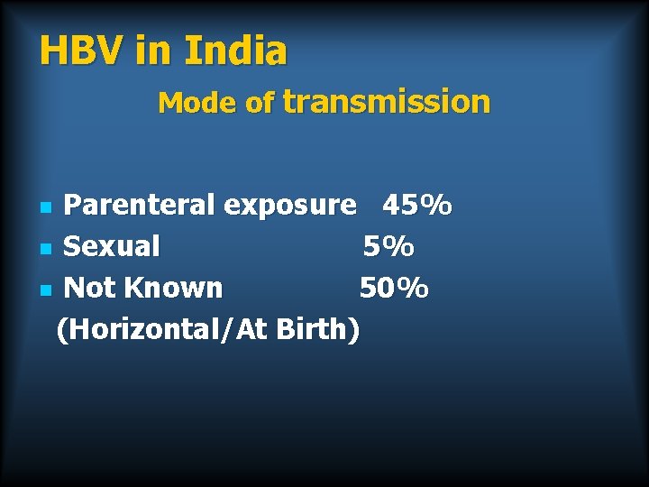 HBV in India Mode of transmission Parenteral exposure 45% n Sexual 5% n Not