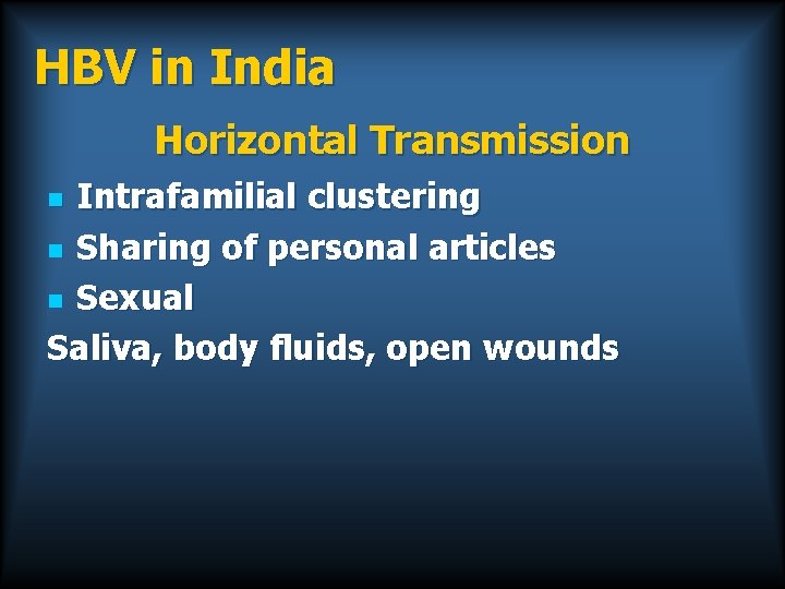 HBV in India Horizontal Transmission Intrafamilial clustering n Sharing of personal articles n Sexual