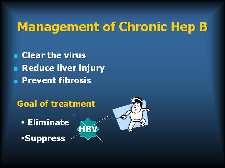Management of Chronic Hep B n n n Clear the virus Reduce liver injury
