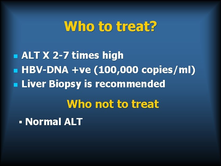 Who to treat? n n n ALT X 2 -7 times high HBV-DNA +ve