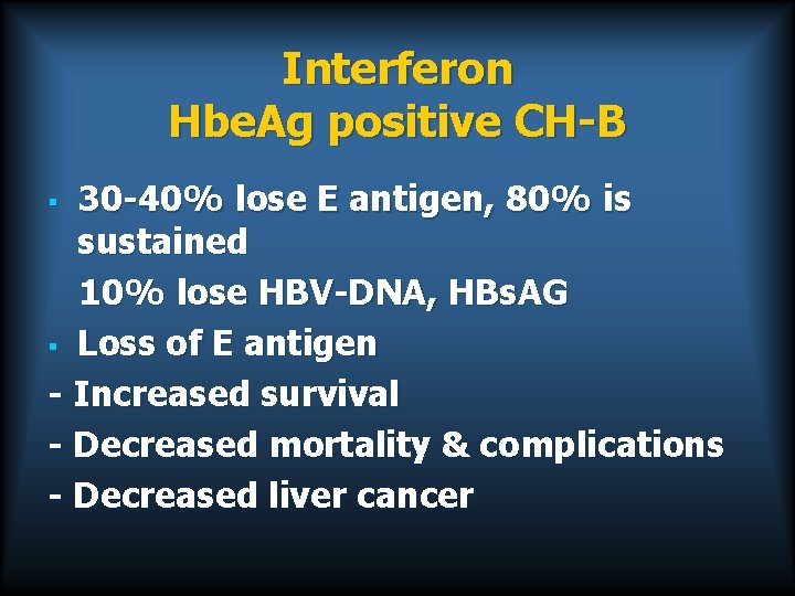 Interferon Hbe. Ag positive CH-B 30 -40% lose E antigen, 80% is sustained 10%
