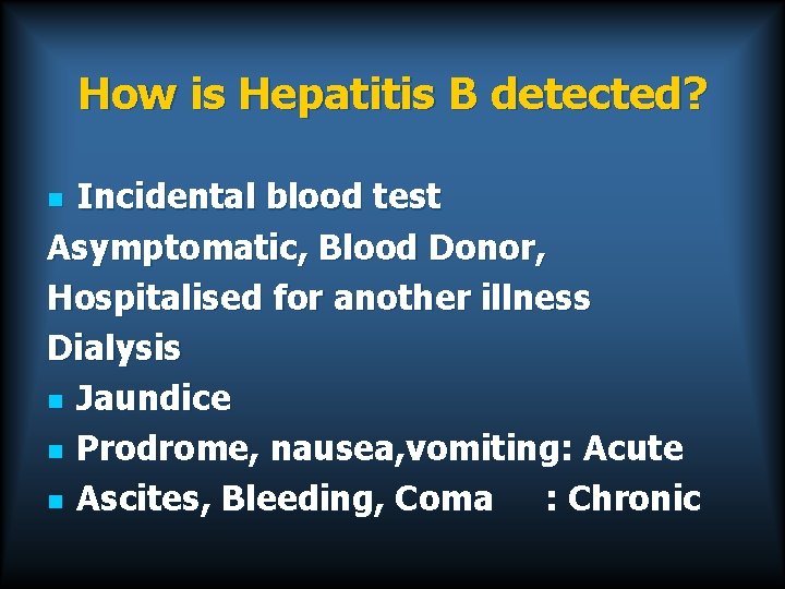 How is Hepatitis B detected? Incidental blood test Asymptomatic, Blood Donor, Hospitalised for another