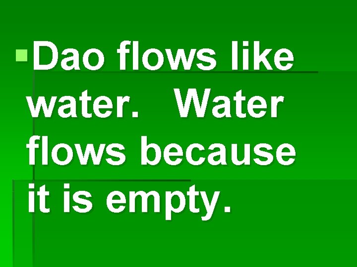 §Dao flows like water. Water flows because it is empty. 