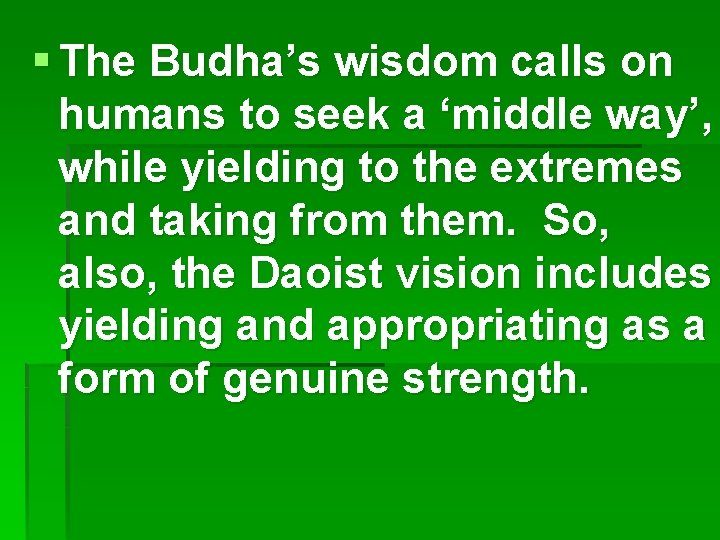 § The Budha’s wisdom calls on humans to seek a ‘middle way’, while yielding