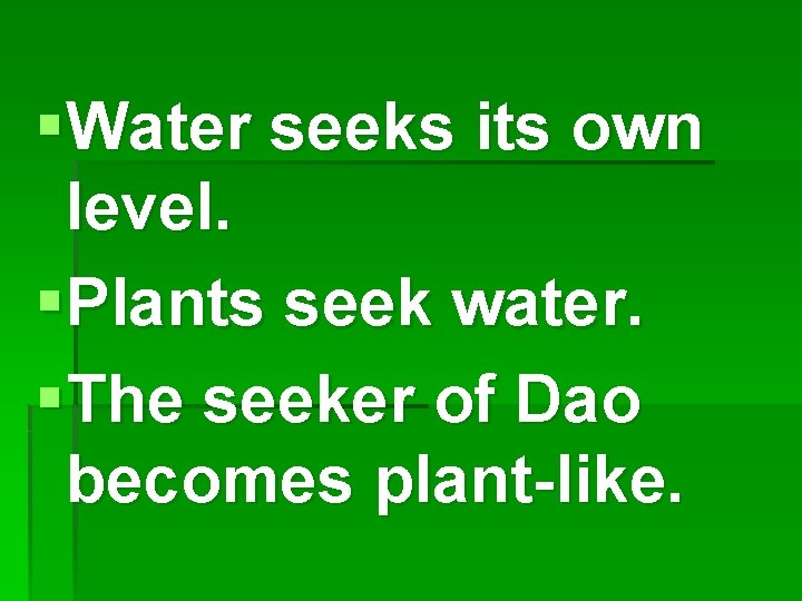 §Water seeks its own level. §Plants seek water. §The seeker of Dao becomes plant-like.