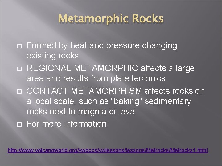 Metamorphic Rocks Formed by heat and pressure changing existing rocks REGIONAL METAMORPHIC affects a