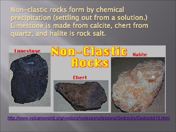 Non-clastic rocks form by chemical precipitation (settling out from a solution. ) Limestone is