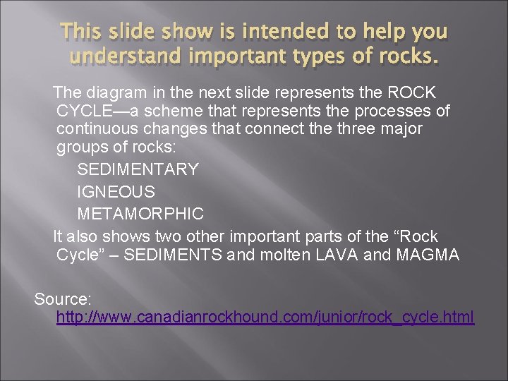 This slide show is intended to help you understand important types of rocks. The