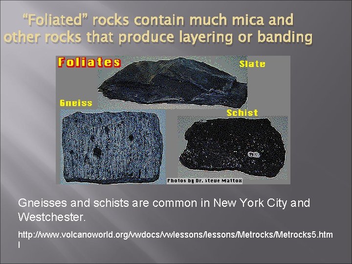 “Foliated” rocks contain much mica and other rocks that produce layering or banding Gneisses