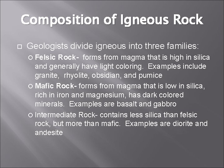 Composition of Igneous Rock Geologists divide igneous into three families: Felsic Rock- forms from