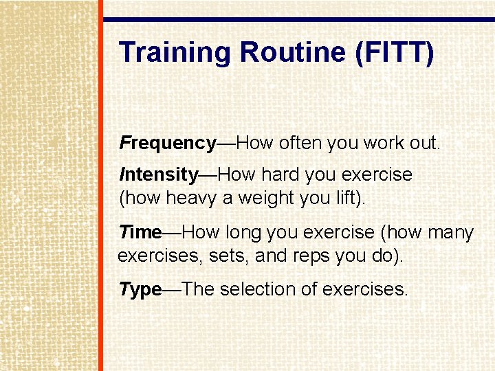 Training Routine (FITT) Frequency—How often you work out. Intensity—How hard you exercise (how heavy