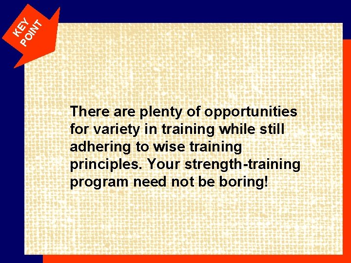 K PO EY IN T There are plenty of opportunities for variety in training