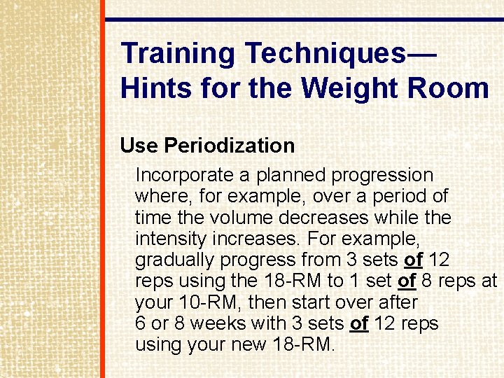 Training Techniques— Hints for the Weight Room Use Periodization Incorporate a planned progression where,