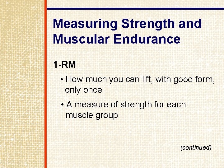 Measuring Strength and Muscular Endurance 1 -RM • How much you can lift, with