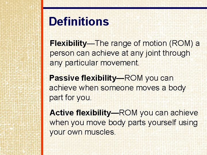 Definitions Flexibility—The range of motion (ROM) a person can achieve at any joint through