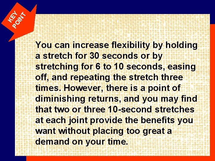 K PO EY IN T You can increase flexibility by holding a stretch for
