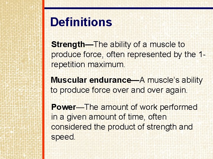 Definitions Strength—The ability of a muscle to produce force, often represented by the 1