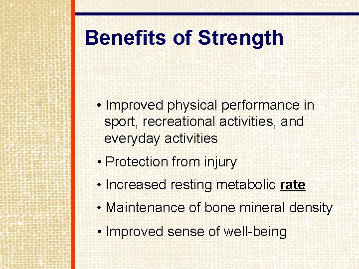 Benefits of Strength • Improved physical performance in sport, recreational activities, and everyday activities