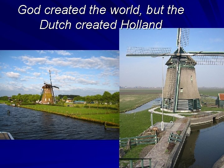 God created the world, but the Dutch created Holland 