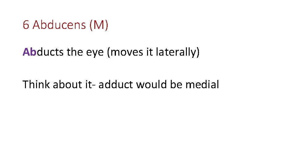 6 Abducens (M) Abducts the eye (moves it laterally) Think about it- adduct would